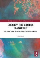 Chekhov, The Anxious Playwright: His Four Great Plays in Their Cultural Context (Routledge Advances in Theatre & Performance Studies) 1032581107 Book Cover