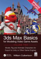 3ds Max Basics for Modeling Video Game Assets, Volume 2: Model, Rig and Animate Characters for Export to Unity or Other Game Engines 1041273975 Book Cover