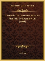 Un Siecle De Commerce Entre La France Et Le Royaume-Uni (1908) 1160265461 Book Cover
