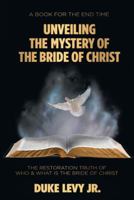 Unveiling the Mystery of the Bride of Christ: The Restoration Truth of Who & What Is the Bride of Christ 1973618923 Book Cover