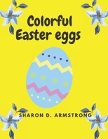 Colorful Easter eggs: An engaging color book for children of ages 3-8 B0B3YR1FX5 Book Cover
