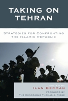 Taking on Tehran: Strategies for Confronting the Islamic Republic 074255807X Book Cover