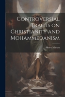 Controversial Tracts on Christianity and Mohammedanism 1022042645 Book Cover