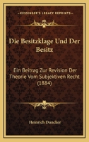 Die Besitzklage Und Der Besitz: Ein Beitrag Zur Revision Der Theorie Vom Subjektiven Recht 1161071318 Book Cover