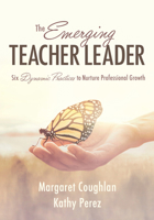 The Emerging Teacher Leader: Six Dynamic Practices to Nurture Professional Growth (Six Dynamic Practices to Build Teacher Leaders) 1954631170 Book Cover