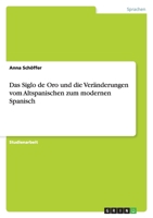 Das Siglo de Oro und die Ver�nderungen vom Altspanischen zum modernen Spanisch 3656028621 Book Cover