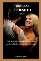 The real spouse to be: The ultimate secret to enjoy good relationship for a successful marriage B0BF2TNGKW Book Cover