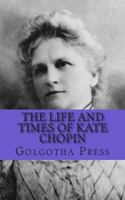 The Life and Times of Kate Chopin 1480012564 Book Cover