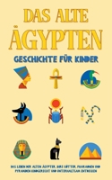 Das alte Ägypten - Geschichte für Kinder: Das Leben der alten Ägypter, Ihre Götter, Pharaonen und Pyramiden kindgerecht und unterhaltsam entdecken 3756814459 Book Cover