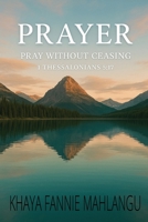 PRAYER: Pray Without Ceasing 1 Thessalonians 5:17 B0FHWXKM5S Book Cover