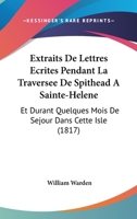 Extraits de Lettres Ecrites Pendant La Traversee de Spithead a Sainte-Helene: Et Durant Quelques Mois de Sejour Dans Cette Isle... 1160734275 Book Cover
