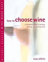 How to Choose Wine: A Complete Guide to Buying, Storing, And Serving Wine (Mitchell Beazley Wine Made Easy) 1840005777 Book Cover