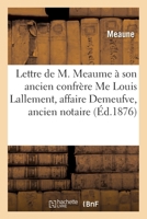 Lettre de M. Meaume À Son Ancien Confrère Me Louis Lallement, Affaire Demeufve, Ancien Notaire 2013055234 Book Cover
