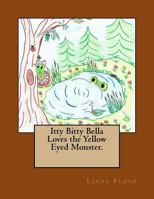 Itty Bitty Bella Loves the Yellow Eyed Monster. 1544663218 Book Cover