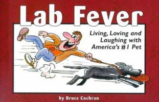 Lab Fever: Living, Loving and Laughing With America's #1 Pet 1572232625 Book Cover