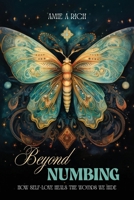 Beyond Numbing: How Self-Love Heals the Wounds We Hide 1971349437 Book Cover