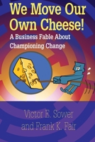 We Move Our Own Cheese!: A Business Fable about Championing Change 0873899466 Book Cover