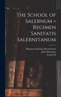 The school of Salernum; Regimen sanitatis salernitanum 1016517203 Book Cover