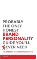 PROBABLY THE ONLY HONEST BRAND PERSONALITY GUIDE YOU'LL EVER NEED: CRAFTED FOR BRAND COMMUNICATORS B08QG9PGRW Book Cover