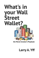 What's in your Wall Street Wallet?: the Moral Investor's Playbook B0BFTYFR1W Book Cover