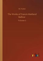 The Works of Francis Maitland Balfour; Volume 2 149972991X Book Cover