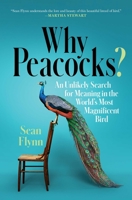 Why Peacocks?: An Unlikely Search for Meaning in the World's Most Magnificent Bird 1982101075 Book Cover