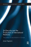 (In)Security and the Production of International Relations: The Politics of Securitisation in Europe 1138236616 Book Cover