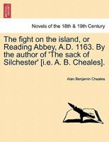 The Fight on the Island, or Reading Abbey, A.D. 1163. by the Author of 'The Sack of Silchester' [I.E. A. B. Cheales]. 1241149666 Book Cover