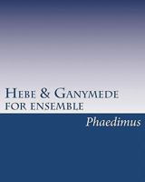 Hebe & Ganymede, for ensemble 1453831258 Book Cover