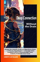 Deep Connection Without the Drain: Escape the LinkedIn Grind and Algorithmic Noise — A Step-by-Step Blueprint to Vet High-Value Prospects with AI, ... Circle (The AI-Powered Introvert Series) B0GY9BDM41 Book Cover