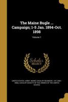 The Maine Bugle ... Campaign; 1-5 Jan. 1894-Oct. 1898; Volume 1 3337810675 Book Cover