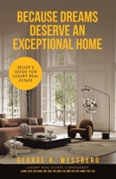 Because Dreams Deserve an Exceptional Home: Seller's Guide for Luxury Real Estate 1665785683 Book Cover