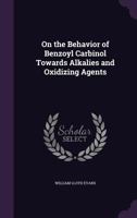 On the Behavior of Benzoyl Carbinol Towards Alkalies and Oxidizing Agents 114972045X Book Cover