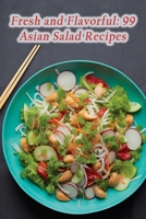 Fresh and Flavorful: 99 Asian Salad Recipes B0CLHDGC69 Book Cover