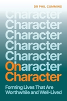 On Character: Forming Lives That Are Worthwhile and Well-Lived 1923403443 Book Cover