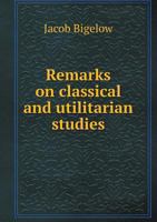 Remarks On Classical And Utilitarian Studies: Read Before The American Academy Of Arts And Sciences 1164825801 Book Cover