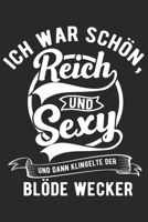 Ich War Sch�n, Reich Und Sexy Und Dann Klingelte Der Bl�de Wecker: Din A5 Heft Kariert (Karos) F�r Jeden Morgenmuffel Lustiger Spruch Notizbuch Tagebuch Planer Humor Humorvoll Notiz Buch Geschenk Iron 1679062646 Book Cover