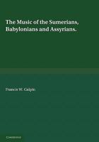 The Music of the Sumerians & Their Immediate Successors, the Babylonians & Assyrians (Select Bibliographies Reprint Series) 1443782289 Book Cover