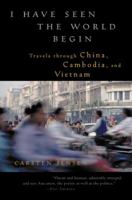 I Have Seen the World Begin: Travels through China, Cambodia, and Vietnam 0151007683 Book Cover