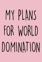 My Plans For World Domination: Lined writing Journal & Notepad, Pink Notebook For girls & Women, Funny Gift Journal For Female Friend 1701856980 Book Cover