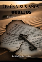 JESUS Y SUS AÑOS OCULTOS: El evangelio prohibido. La historia que la Biblia borró. (Spanish Edition) B0FKH6W1HN Book Cover