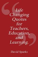 Life Changing Quotes for Teachers, Education and Learning 1508673691 Book Cover