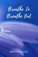 Breathe In Breathe Out: A meditation log book to track and reflect on your meditation practice 1087222575 Book Cover