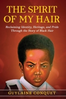 THE SPIRIT OF MY HAIR: Reclaiming Identity, Heritage, and Pride Through the story of Black Hair B0G39MXTJ7 Book Cover