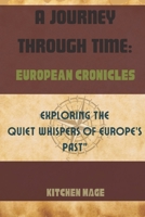 A Journey Through Time: European Chronicles: Exploring the Quiet Whispers of Europe's Past B0CVFTPD8X Book Cover