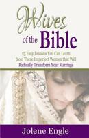 Wives of the Bible: 25 Easy Lessons You Can Learn from These Imperfect Women That Will Radically Transform Your Marriage 1492332399 Book Cover