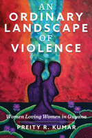 An Ordinary Landscape of Violence: Women Loving Women in Guyana (Critical Caribbean Studies) 1978819048 Book Cover