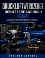 DRUCKLUFTWERKZEUGE BENUTZERHANDBUCH 2026: Ein benutzerfreundliches Nachschlagewerk für Anfänger und Fortgeschrittene zu pneumatischen Werkzeugen, ... und alltäglichen Anwendungen (German Edition) B0H2F1BJQK Book Cover