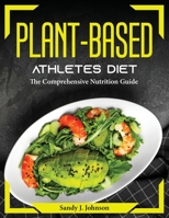 Plant-Based Athletes Diet: The Comprehensive Nutrition Guide 1804373699 Book Cover