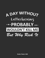A Day Without Letterboxing Probably Wouldn't Kill Me But Why Risk It Weekly Planner 2020: Weekly Calendar / Planner Letterboxing Gift, 146 Pages, 8.5x11, Soft Cover, Matte Finish 1651139628 Book Cover